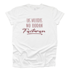 Las Mujeres No lloran "Facturan"- T-shirt